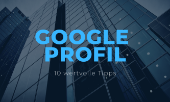 Google Unternehmensprofil − 10 wertvolle Tipps