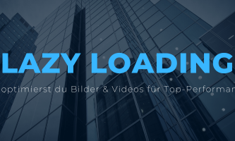 Lazy Loading erklärt: Bessere Performance für Bilder & Videos